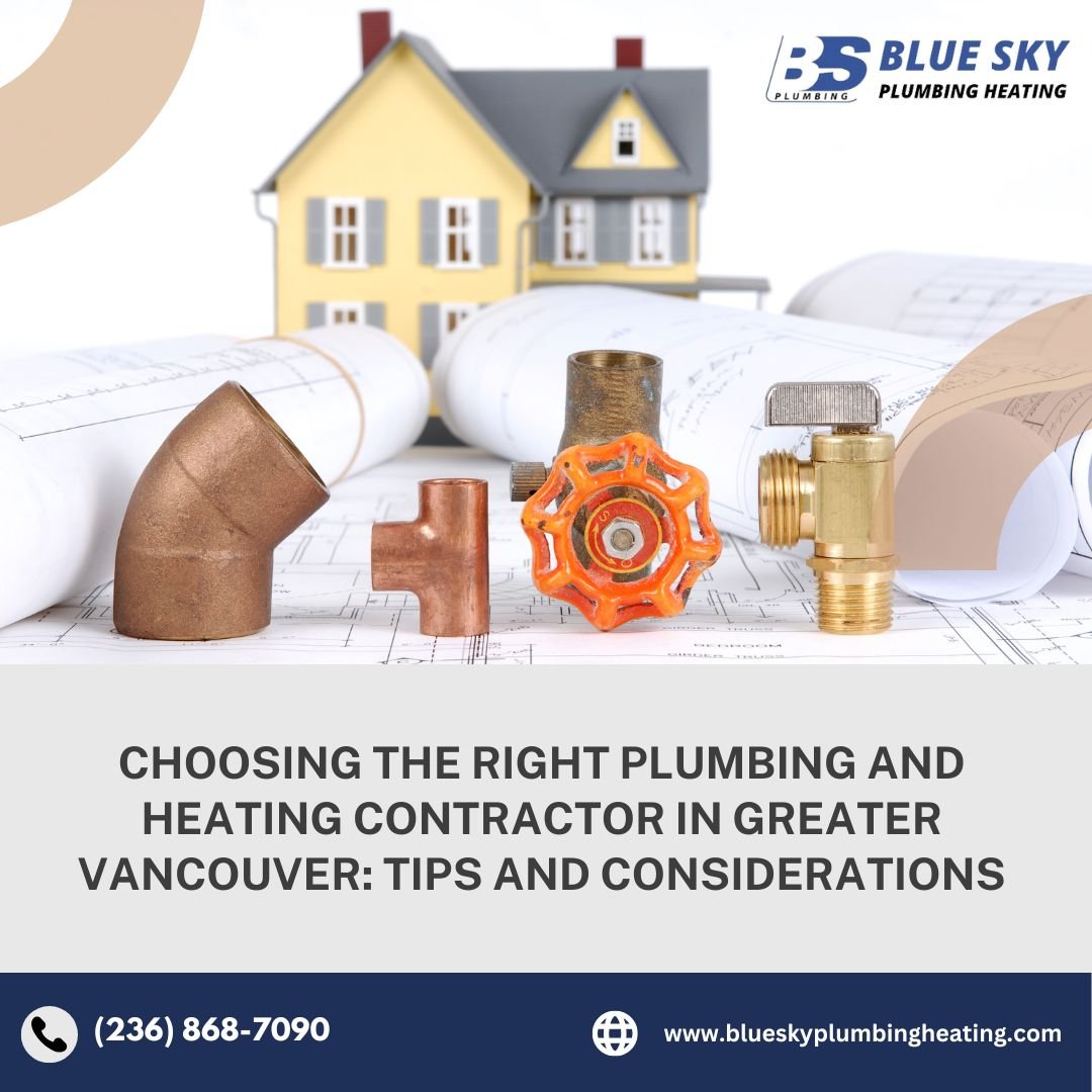 Choosing the Right Plumbing and Heating Contractor in Greater Vancouver: Tips and Considerations