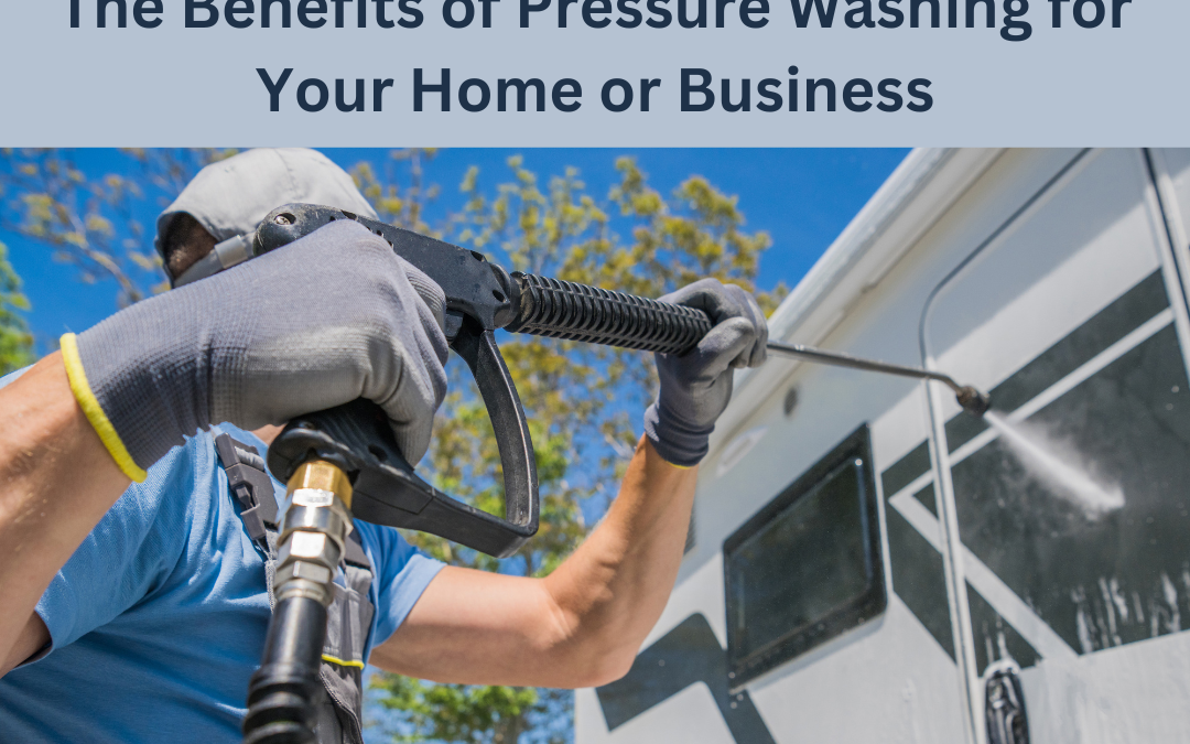 The Benefits of Pressure Washing for Your Home or Business