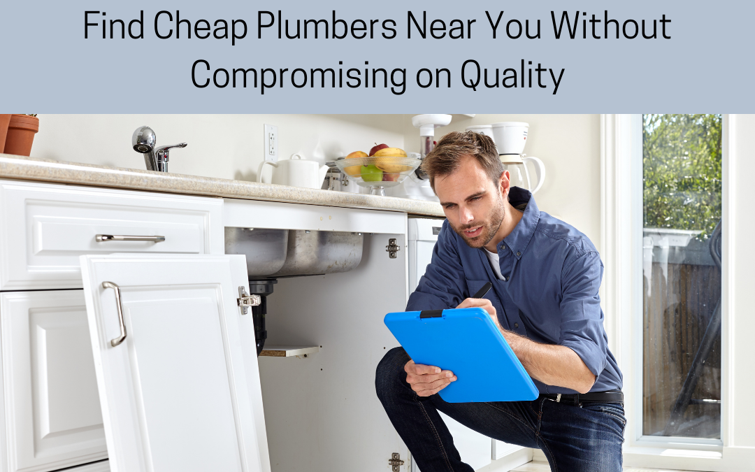 Find Cheap Plumbers Near You Without Compromising on Quality