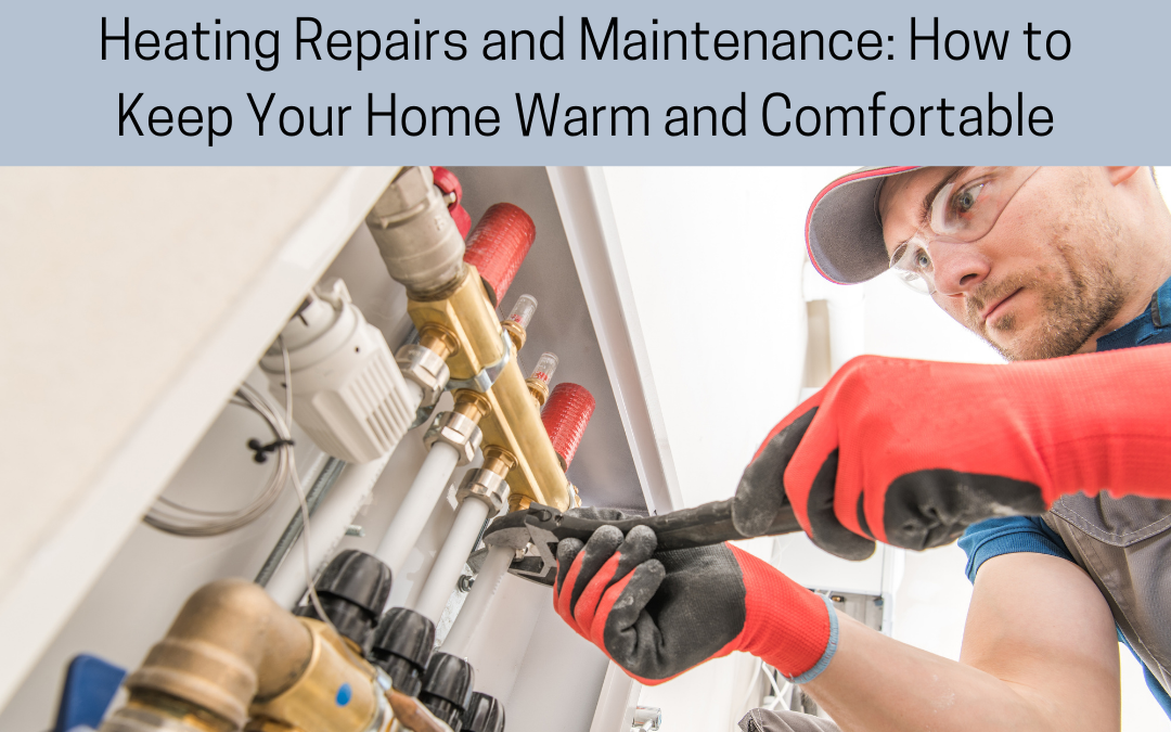 Heating Repairs and Maintenance: How to Keep Your Home Warm and Comfortable