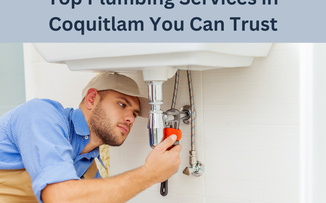 Top Plumbing Services in Coquitlam You Can Trust