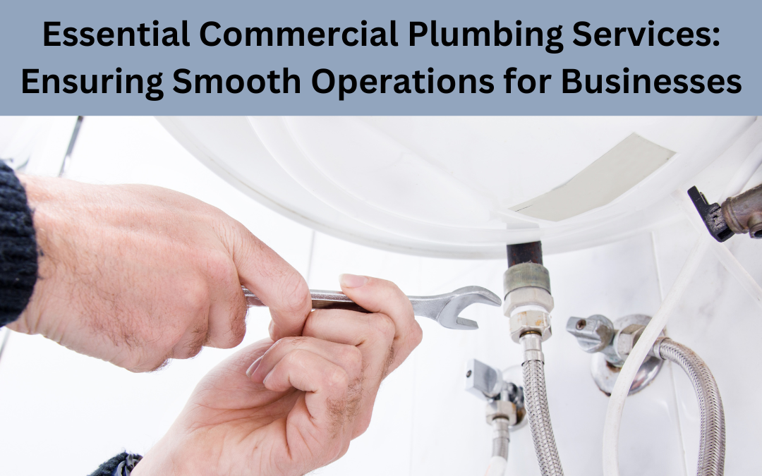 Essential Commercial Plumbing Services: Ensuring Smooth Operations for Businesses