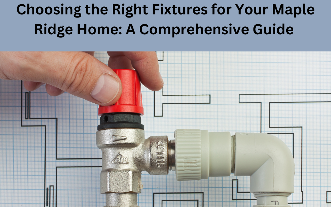Choosing the Right Fixtures for Your Maple Ridge Home: A Comprehensive Guide