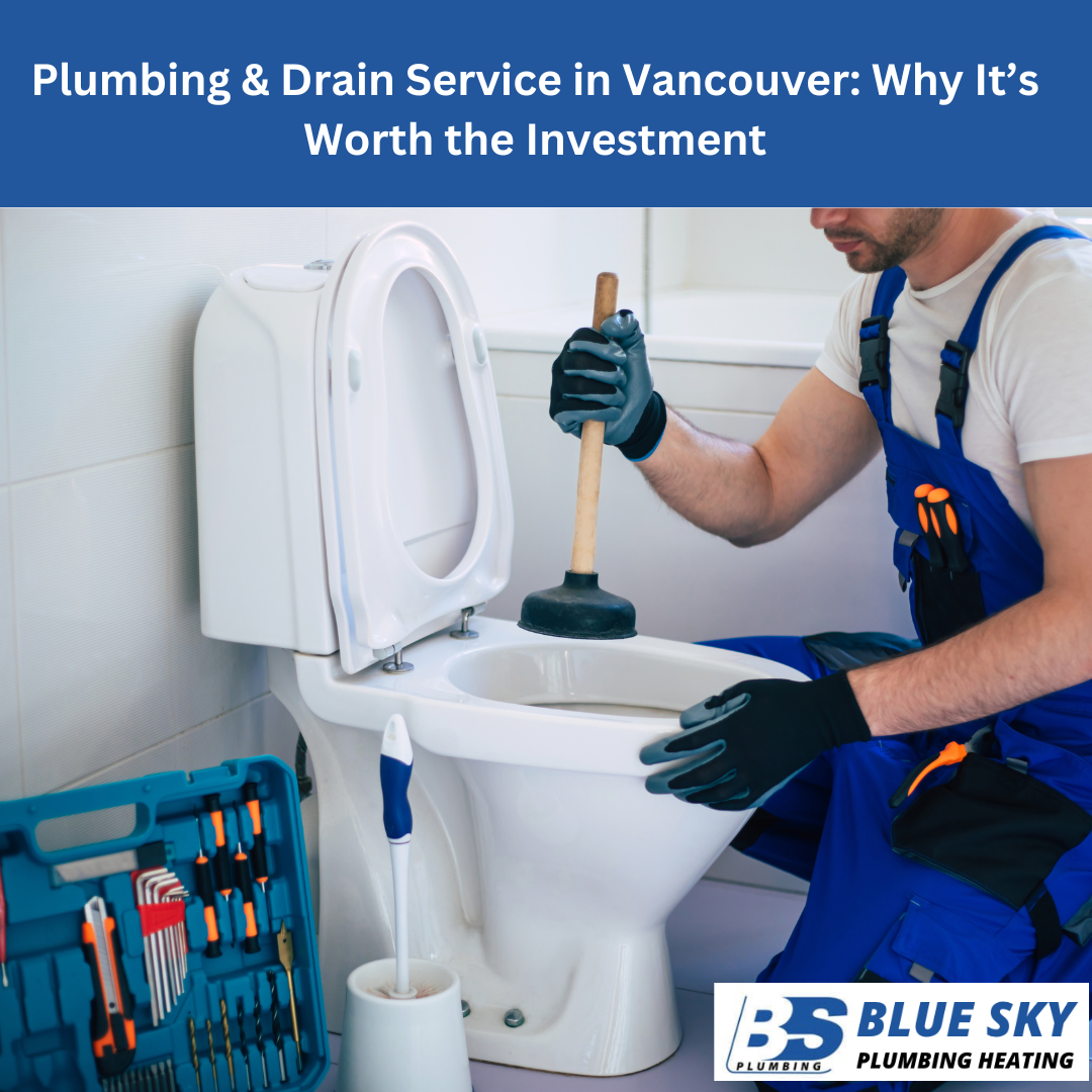 Plumbing & Drain Service in Vancouver: Why It’s Worth the Investment